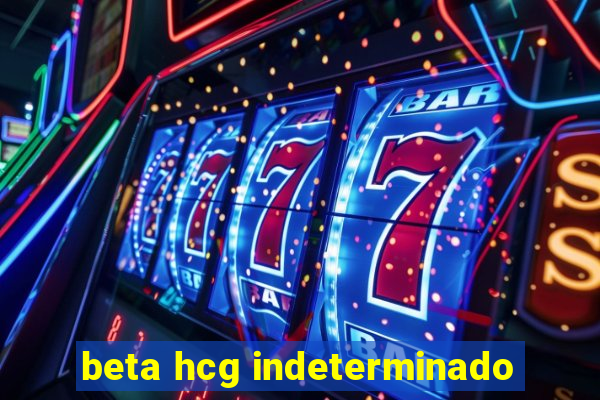 beta hcg indeterminado